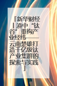 新华财经丨滇中“钛谷”重构产业经纬——云南楚雄打造千亿级钛产业集群的探索与实践