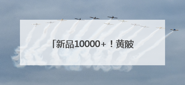 新品10000+！黄陂这场博览盛会开启倒计时