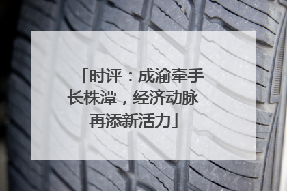 时评：成渝牵手长株潭，经济动脉再添新活力