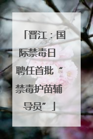 晋江：国际禁毒日 聘任首批“禁毒护苗辅导员”