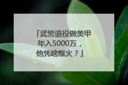 武警退役做美甲年入5000万，他凭啥爆火？