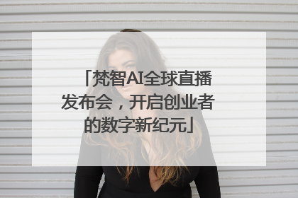 梵智AI全球直播发布会，开启创业者的数字新纪元