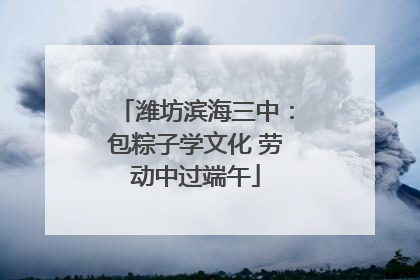 潍坊滨海三中：包粽子学文化 劳动中过端午