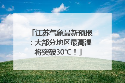 江苏气象最新预报：大部分地区最高温将突破30℃！