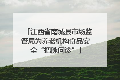江西省南城县市场监管局为养老机构食品安全“把脉问诊”