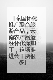 泰国怀化推广联合旅游产品，云南农产品运往怀化深加工，这场推进会干货很多
