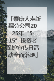 泰康人寿新疆分公司2025年“5·15”投资者保护宣传日活动全面落地
