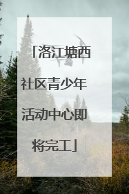 洛江塘西社区青少年活动中心即将完工
