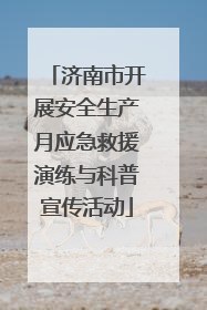 济南市开展安全生产月应急救援演练与科普宣传活动