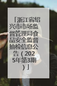 浙江省绍兴市市场监督管理局食品安全监督抽检信息公告（2025年第3期）