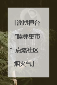 淄博桓台“睦邻集市”点燃社区烟火气