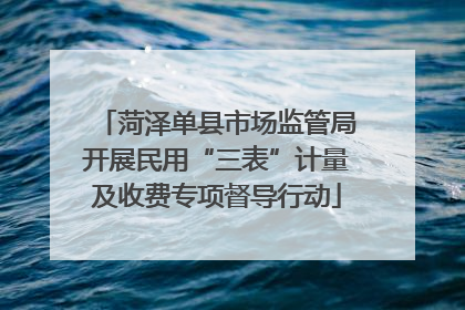 菏泽单县市场监管局开展民用“三表”计量及收费专项督导行动
