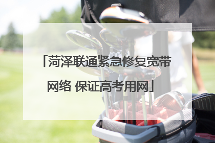 菏泽联通紧急修复宽带网络 保证高考用网