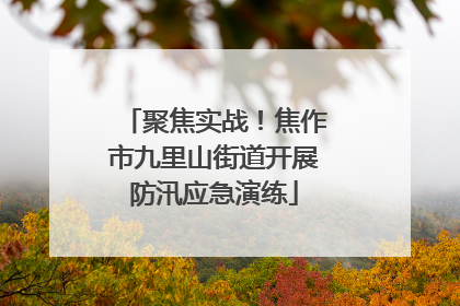 聚焦实战！焦作市九里山街道开展防汛应急演练