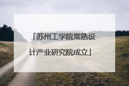苏州工学院常熟设计产业研究院成立