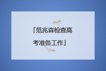 范兆森检查高考准备工作