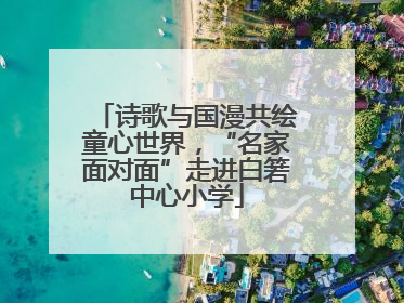 诗歌与国漫共绘童心世界，“名家面对面”走进白箬中心小学