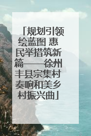 规划引领绘蓝图 惠民举措筑新篇——徐州丰县宗集村奏响和美乡村振兴曲