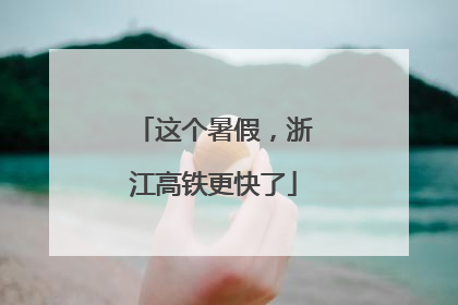这个暑假，浙江高铁更快了