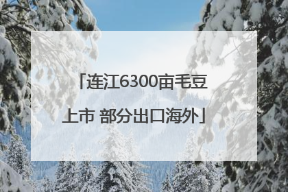 连江6300亩毛豆上市 部分出口海外
