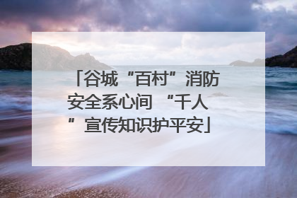 谷城“百村”消防安全系心间 “千人”宣传知识护平安