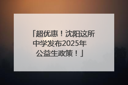 超优惠！沈阳这所中学发布2025年公益生政策！