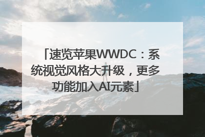 速览苹果WWDC：系统视觉风格大升级，更多功能加入AI元素