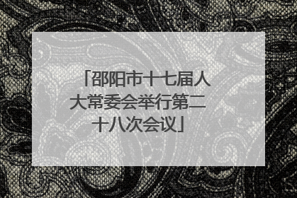 邵阳市十七届人大常委会举行第二十八次会议