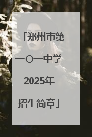 郑州市第一〇一中学2025年招生简章