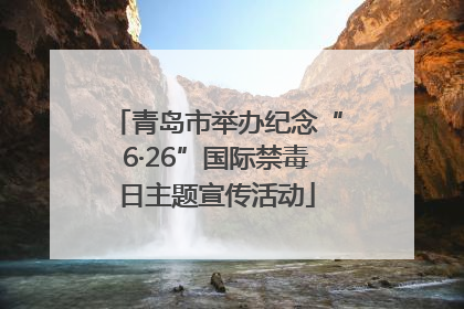 青岛市举办纪念“6·26”国际禁毒日主题宣传活动