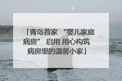 青岛首家 “婴儿家庭病房” 启用 用心构筑病房里的温馨小家