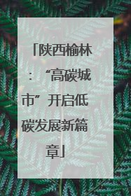 陕西榆林：“高碳城市”开启低碳发展新篇章
