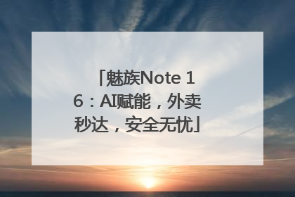 魅族Note 16：AI赋能，外卖秒达，安全无忧