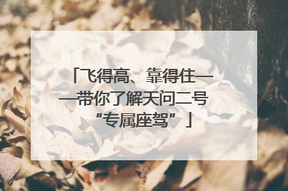 飞得高、靠得住——带你了解天问二号“专属座驾”