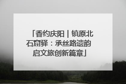 香约庆阳｜镇原北石窟驿：承丝路遗韵 启文旅创新篇章