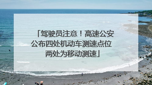 驾驶员注意！高速公安公布四处机动车测速点位 两处为移动测速