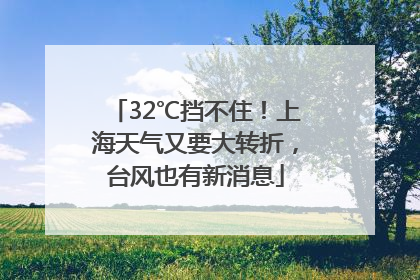 32℃挡不住！上海天气又要大转折，台风也有新消息