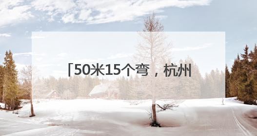 50米15个弯，杭州“猪大肠”路火出圈