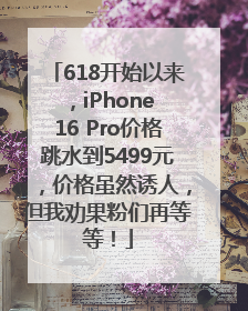 618开始以来，iPhone 16 Pro价格跳水到5499元，价格虽然诱人，但我劝果粉们再等等！