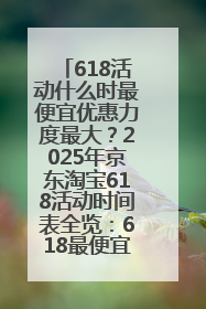 618活动什么时最便宜优惠力度最大？2025年京东淘宝618活动时间表全览：618最便宜最优惠选购攻略