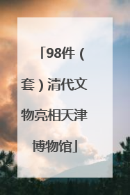 98件（套）清代文物亮相天津博物馆