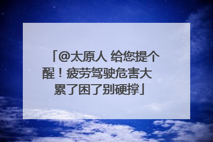 @太原人 给您提个醒！疲劳驾驶危害大 累了困了别硬撑